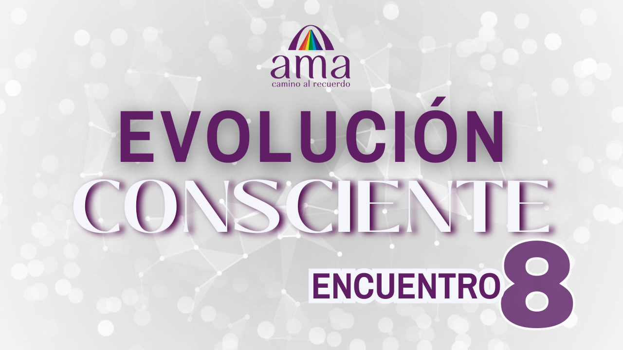EVOLUCIÓN CONSCIENTE | Encuentro 8