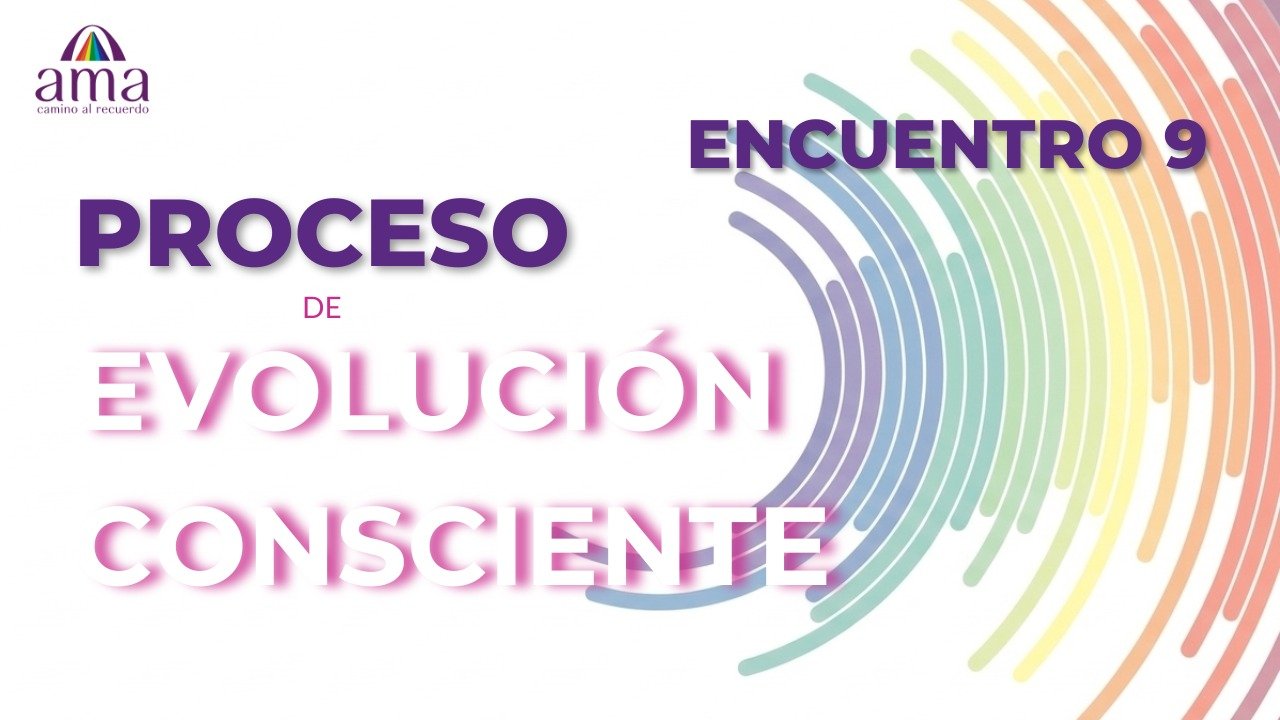 PROCESO de EVOLUCIÓN CONSCIENTE | ENCUENTRO 9